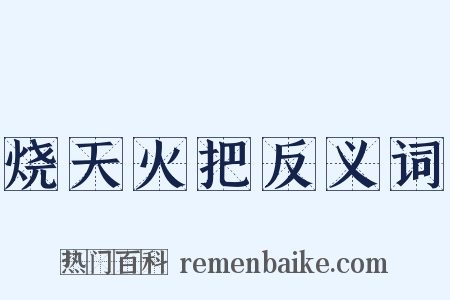 烧天火把反义词是什么意思的图片